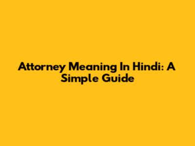 Attorney Meaning In Hindi: A Simple Guide