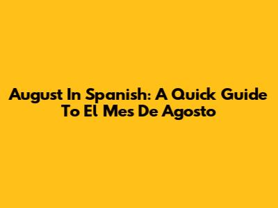 August In Spanish: A Quick Guide To El Mes De Agosto