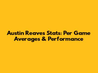 Austin Reaves Stats: Per Game Averages & Performance
