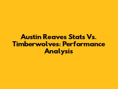Austin Reaves Stats Vs. Timberwolves: Performance Analysis
