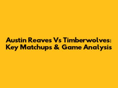 Austin Reaves Vs Timberwolves: Key Matchups & Game Analysis