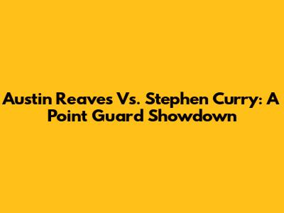 Austin Reaves Vs. Stephen Curry: A Point Guard Showdown