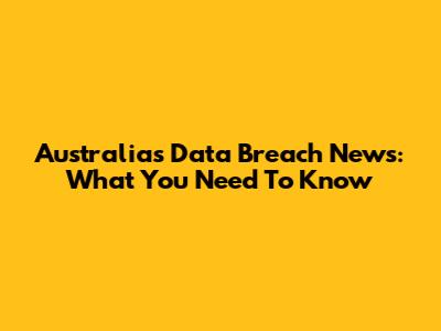 Australia's Data Breach News: What You Need To Know