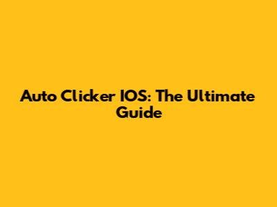 Auto Clicker IOS: The Ultimate Guide