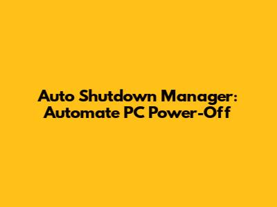 Auto Shutdown Manager: Automate PC Power-Off