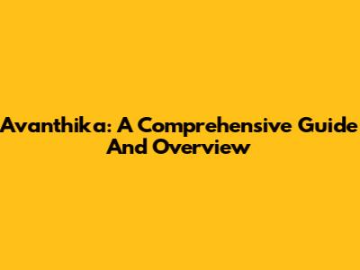 Avanthika: A Comprehensive Guide And Overview