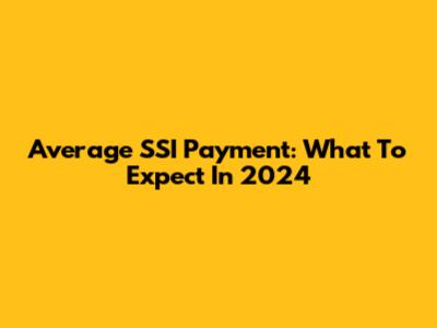 Average SSI Payment: What To Expect In 2024