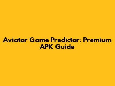 Aviator Game Predictor: Premium APK Guide