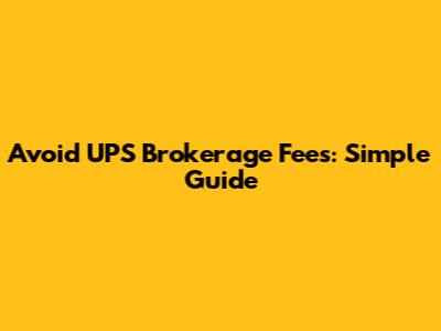 Avoid UPS Brokerage Fees: Simple Guide
