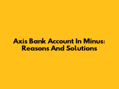 Axis Bank Account In Minus: Reasons And Solutions