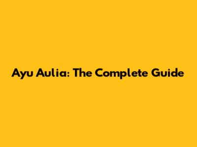Ayu Aulia: The Complete Guide