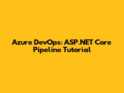 Azure DevOps: ASP.NET Core Pipeline Tutorial