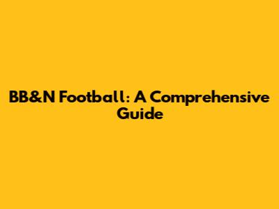 BB&N Football: A Comprehensive Guide