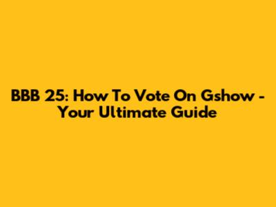 BBB 25: How To Vote On Gshow - Your Ultimate Guide
