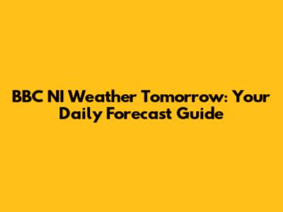 BBC NI Weather Tomorrow: Your Daily Forecast Guide