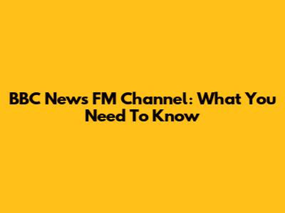 BBC News FM Channel: What You Need To Know