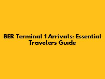 BER Terminal 1 Arrivals: Essential Traveler's Guide