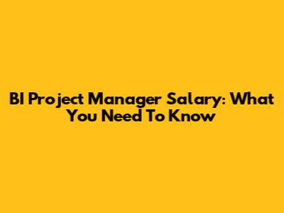 BI Project Manager Salary: What You Need To Know