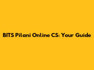 BITS Pilani Online CS: Your Guide