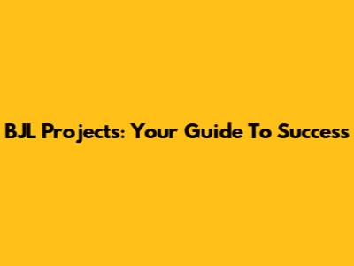 BJL Projects: Your Guide To Success