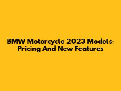 BMW Motorcycle 2023 Models: Pricing And New Features