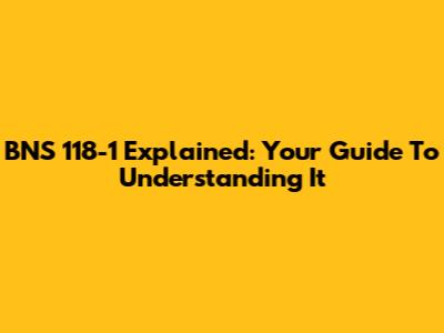 BNS 118-1 Explained: Your Guide To Understanding It