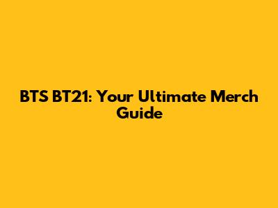 BTS BT21: Your Ultimate Merch Guide