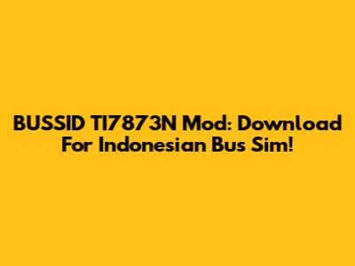 BUSSID TI7873N Mod: Download For Indonesian Bus Sim!