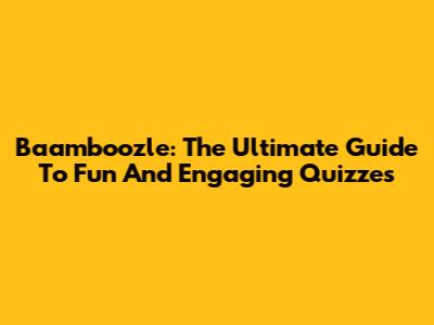 Baamboozle: The Ultimate Guide To Fun And Engaging Quizzes