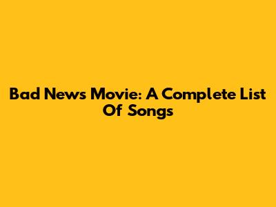 Bad News Movie: A Complete List Of Songs