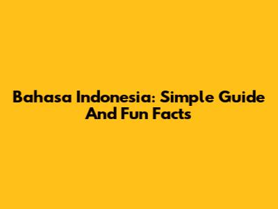 Bahasa Indonesia: Simple Guide And Fun Facts