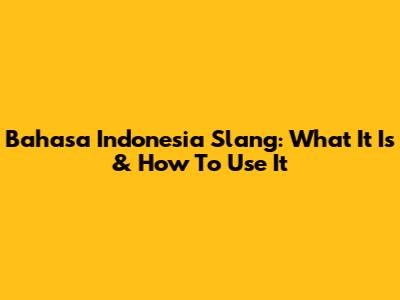 Bahasa Indonesia Slang: What It Is & How To Use It