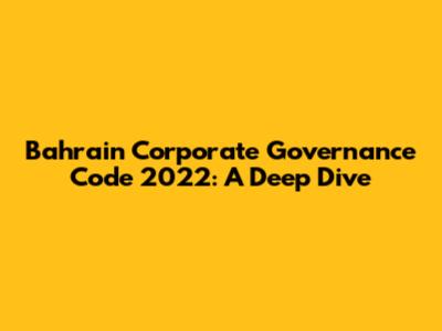 Bahrain Corporate Governance Code 2022: A Deep Dive