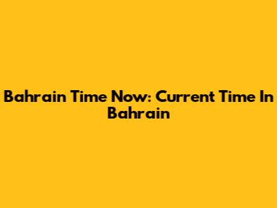 Bahrain Time Now: Current Time In Bahrain