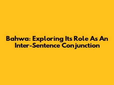 Bahwa: Exploring Its Role As An Inter-Sentence Conjunction