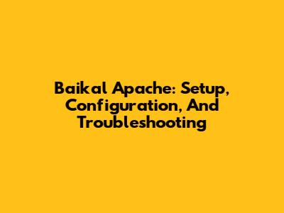 Baikal Apache: Setup, Configuration, And Troubleshooting