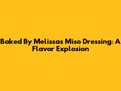 Baked By Melissa's Miso Dressing: A Flavor Explosion