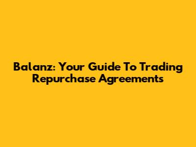 Balanz: Your Guide To Trading Repurchase Agreements