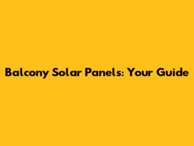 Balcony Solar Panels: Your Guide