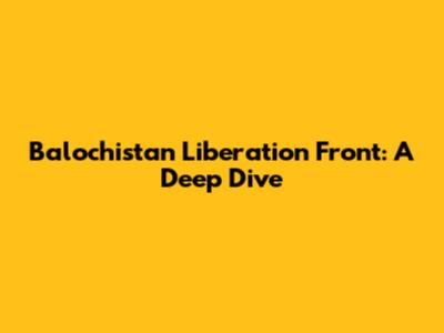 Balochistan Liberation Front: A Deep Dive