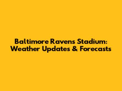 Baltimore Ravens Stadium: Weather Updates & Forecasts