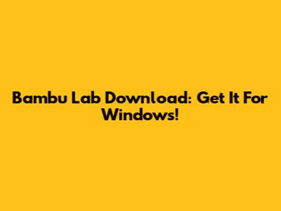 Bambu Lab Download: Get It For Windows!