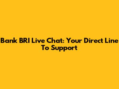 Bank BRI Live Chat: Your Direct Line To Support