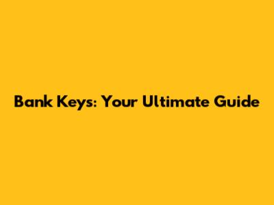 Bank Keys: Your Ultimate Guide