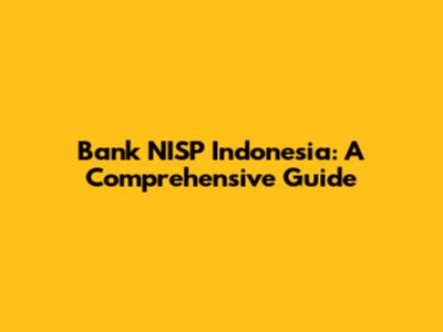 Bank NISP Indonesia: A Comprehensive Guide