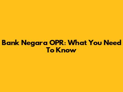 Bank Negara OPR: What You Need To Know