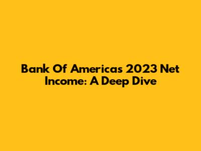 Bank Of America's 2023 Net Income: A Deep Dive