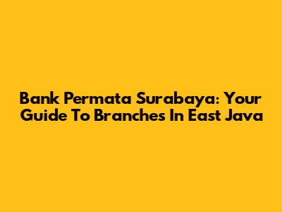 Bank Permata Surabaya: Your Guide To Branches In East Java