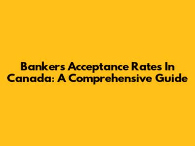 Bankers' Acceptance Rates In Canada: A Comprehensive Guide