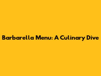 Barbarella Menu: A Culinary Dive